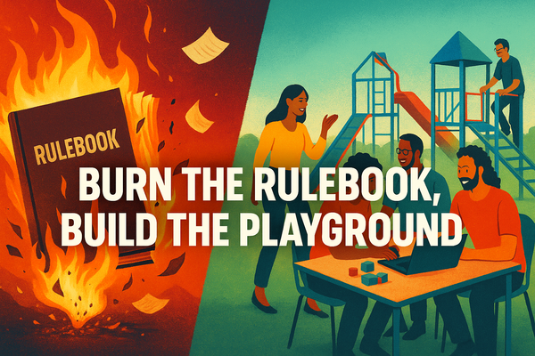 Burn the rulebook, build the playground.