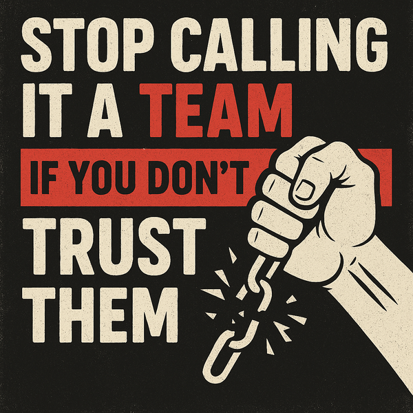 Stop calling it a team if you don't trust them