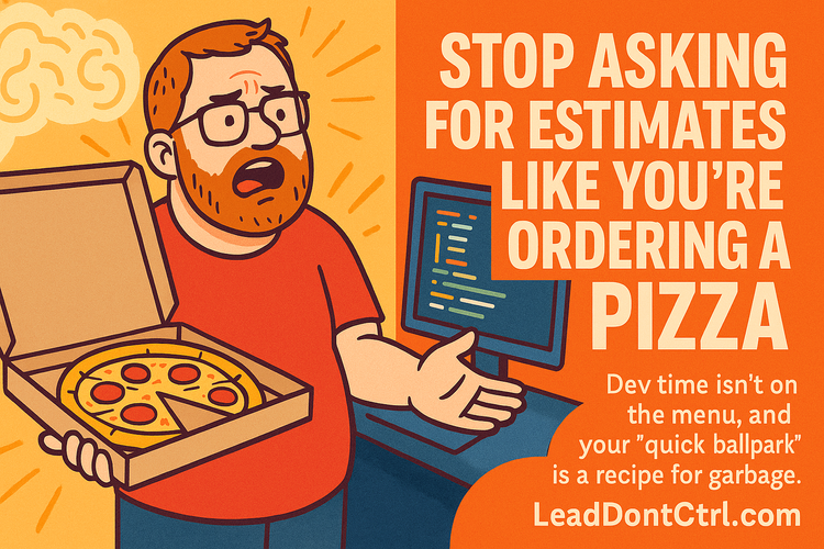 Stop Asking for Estimates Like You’re Ordering a Pizza