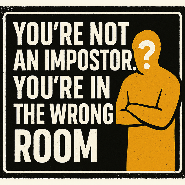 You’re Not an Impostor. You’re in the Wrong Room.