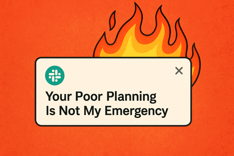 Your Poor Planning Is Not My Emergency