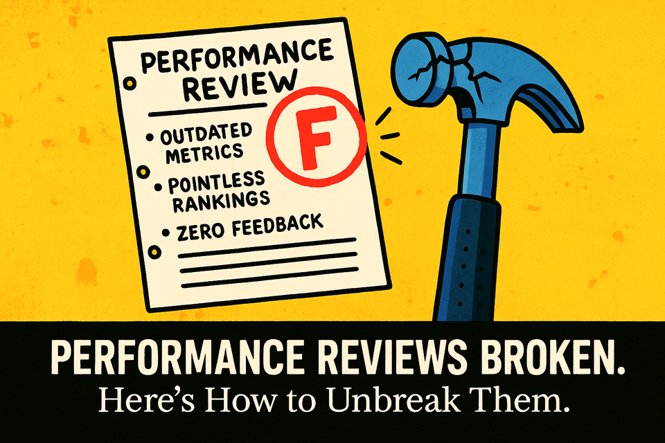 Performance Reviews Are Broken. Here’s How to Unbreak Them.