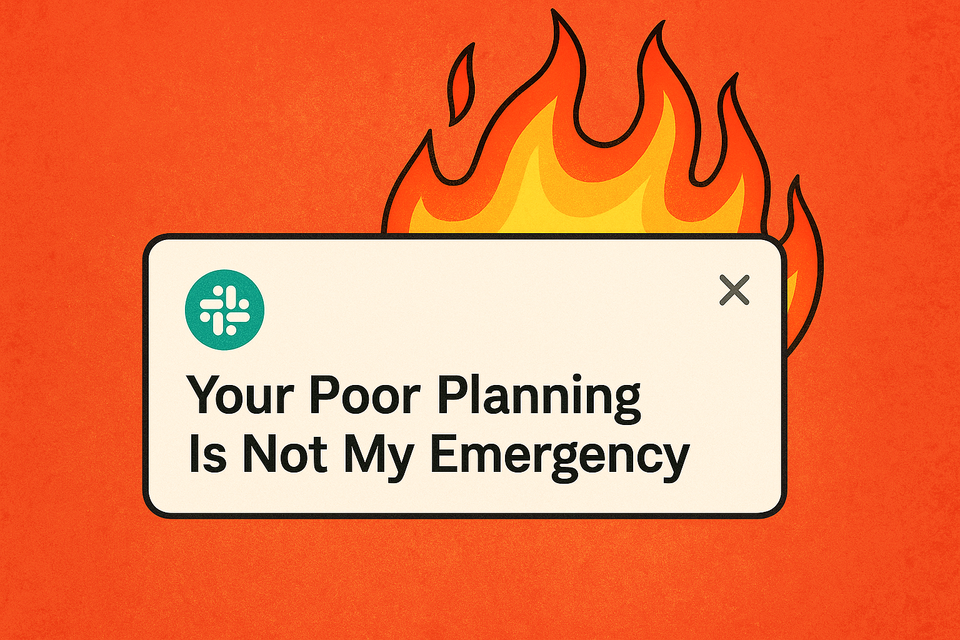Your Poor Planning Is Not My Emergency