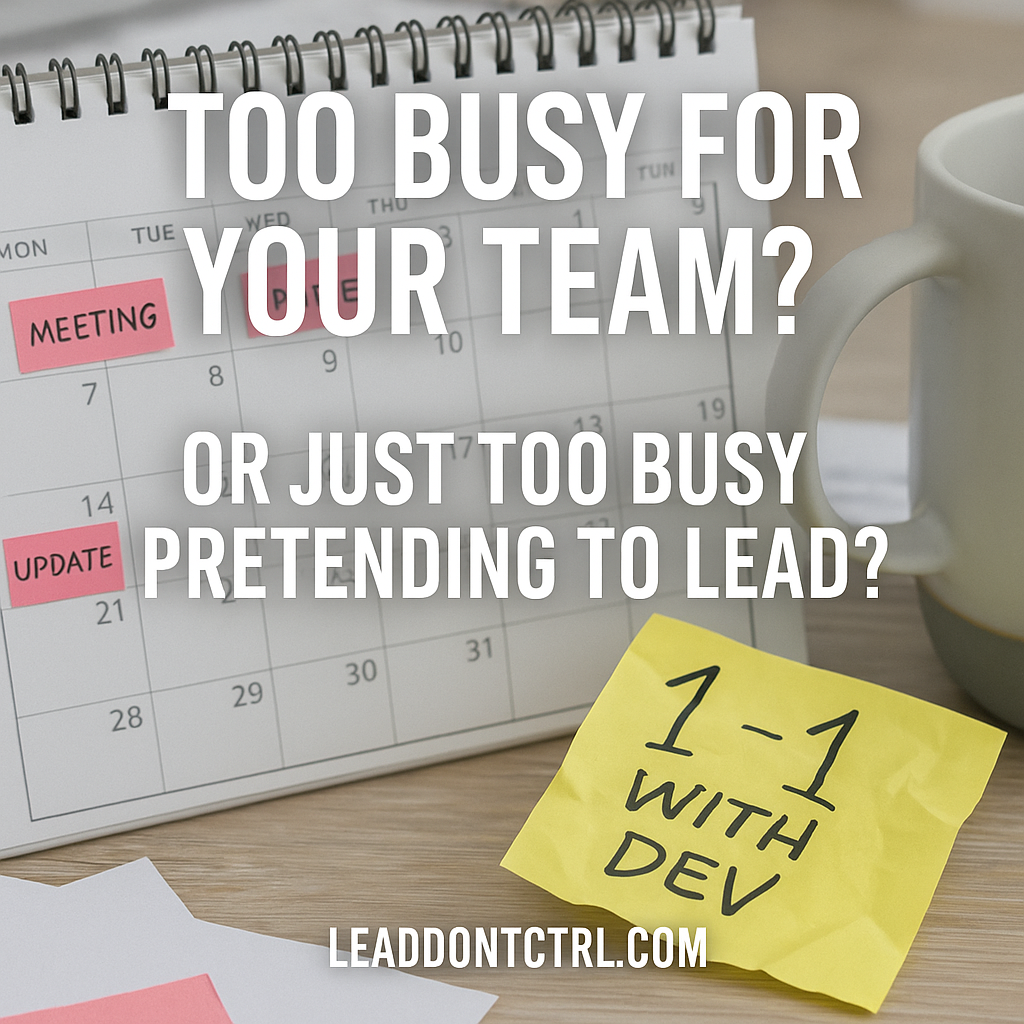 Too busy for you team? Or just too busy pretending to lead?